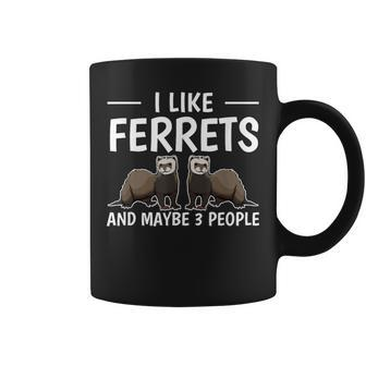Ferret Quote I Like Ferrets And Maybe 3 People Ferret Coffee Mug - Seseable