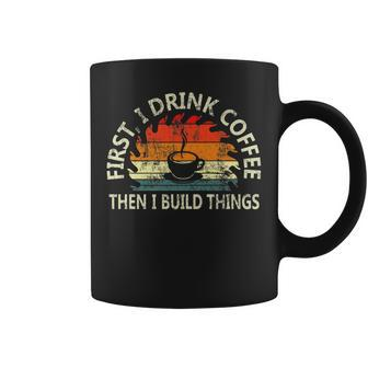 First I Drink Coffee Then I Build Things Woodworking Coffee Mug - Seseable