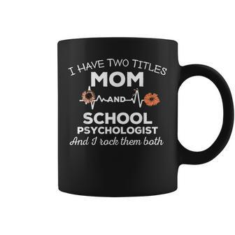 Floral Womens I Have Two Titles Mom And School Psychologist Coffee Mug | Mazezy