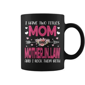Flower I Have Two Titles Mom And Mother-In-Law Mothers Day Coffee Mug - Seseable