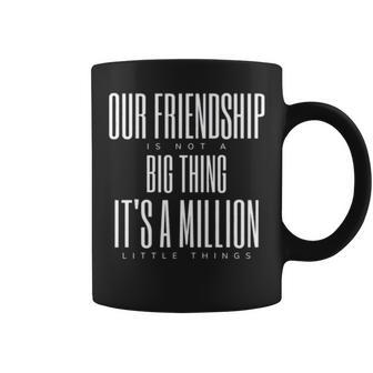 Friendship Is Not A Big Thing A Million Little Things Coffee Mug | Mazezy