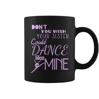 Fun Dont You Wish Your Sister Could Dance Like Mine Coffee Mug | Mazezy