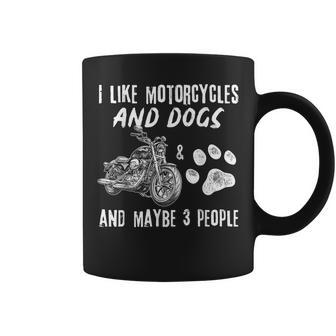 Funny Biker I Like Motorcycles And Dogs And Maybe 3 People Coffee Mug - Seseable