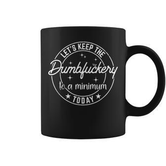 Funny Coworker Lets Keep The Dumbfuckery To A Minimum Today Coffee Mug | Mazezy