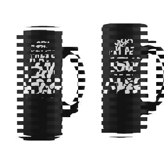 Funny Dog Dad Fathers Day Lover Sorry Im Late I Saw A Dog Coffee Mug | Mazezy