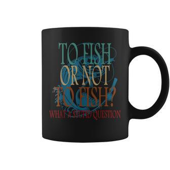 Funny Fishing To Fish Or Not To Fish What A Stupid Question Coffee Mug | Mazezy