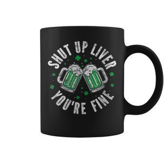 Funny Green St Patricks Day Shut Up Liver Youre Fine Coffee Mug - Seseable