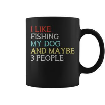 Funny I Like Fishing My Dog And Maybe 3 People Gifts Coffee Mug - Seseable