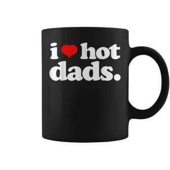 Funny I Love Hot Dads Top For Hot Dad Joke I Heart Hot Dads Coffee Mug | Mazezy