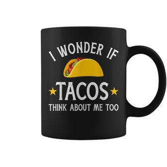 Funny I Wonder If Tacos Think About Me Too For Cinco De Mayo Coffee Mug | Mazezy