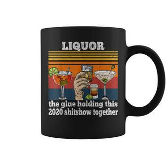 Funny Liquor Is The Glue Holding This 2020 Shitshow Together Coffee Mug - Seseable