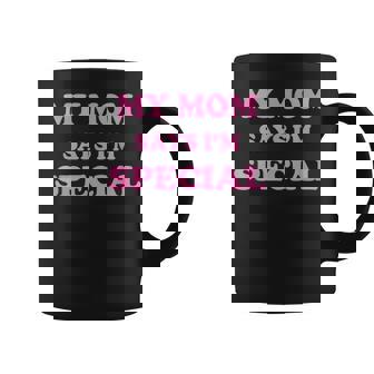 Funny My Mom Says Im Special For Sons And Daughters Coffee Mug - Thegiftio