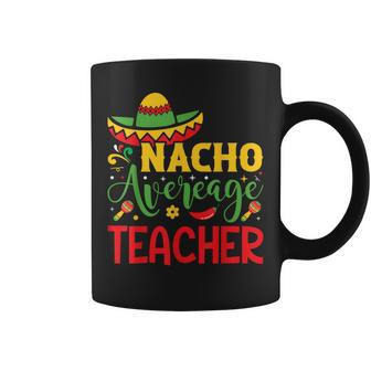 Funny Nacho Average Teacher Cinco De Mayo Mexican Fiesta Coffee Mug - Thegiftio UK