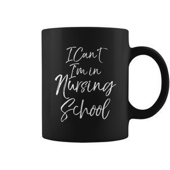 Funny Nurse Student Gift Women I Cant I Am Nursing School Coffee Mug - Thegiftio UK