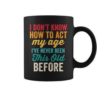 Funny Old People Men Women I Dont Know How To Act My Age Coffee Mug - Thegiftio UK