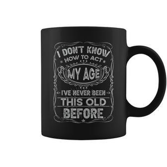 Funny Old People Saying I Dont Know How To Act My Age Adult Coffee Mug - Thegiftio UK