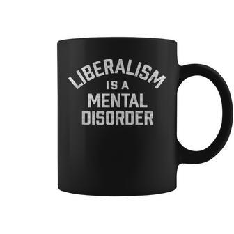 Funny Political Liberalism Is A Mental Disorder Coffee Mug - Seseable