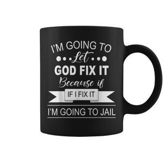 Funny Saying I’M Going To Let God Fix It Because If I Fix Coffee Mug - Seseable