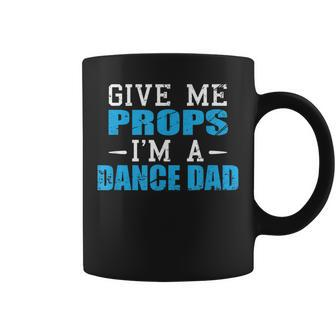 Give Me Props Im A Dance Dad Cool Dads Gift Coffee Mug - Seseable