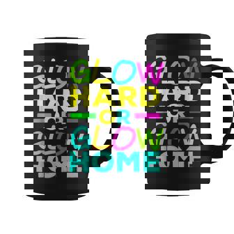 Glow Hard Or Glow Home Neon Lights Party Lover Coffee Mug | Mazezy