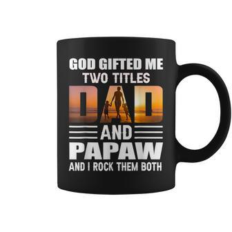 God Gifted Me Two Titles Dad And Papaw Funny Papaw Coffee Mug | Mazezy