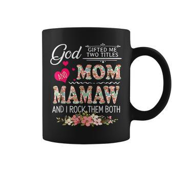 God Gifted Me Two Titles Mom And Mamaw Flower Mothers Day Coffee Mug | Mazezy