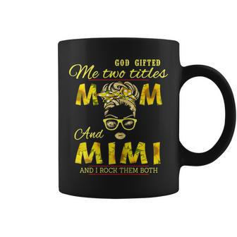 God Gifted Me Two Titles Mom And Mimi Sunflower Mimi Gift For Womens Coffee Mug | Mazezy AU