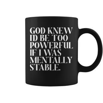 God Knew Id Be Too Powerful If I Was Mentally Stable Funny Coffee Mug | Mazezy