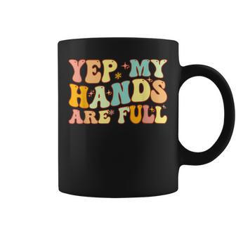Groovy Yep My Hands Are Full A Funny Mothers Day For Mom Coffee Mug | Mazezy