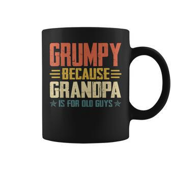 Grumpy Because Grandpa Is For Old Guys For Dad Fathers Day Gift For Mens Coffee Mug | Mazezy