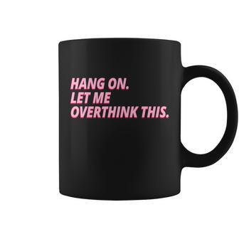 Hang On Let Me Overthink This Coffee Mug - Monsterry AU