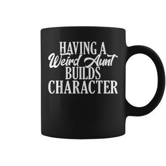 Having A Weird Aunt Builds Character Family Sister Aunt Coffee Mug | Mazezy