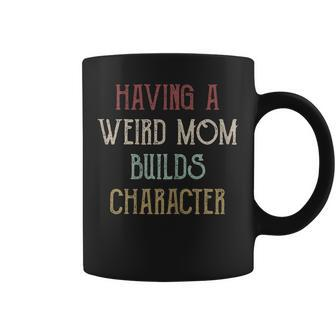 Having A Weird Mom Builds Character | Moms Gifts Gift For Womens Coffee Mug | Mazezy
