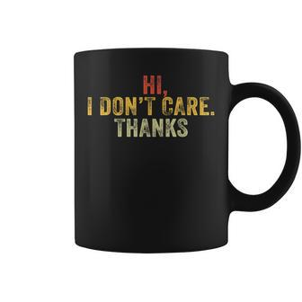 Hi I Dont Care Thanks Funny Hilarious Vintage Distressed Coffee Mug - Seseable