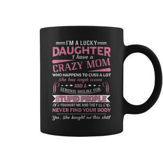 I Am A Lucky Daughter I Have A Crazy Mom Gift Coffee Mug - Seseable