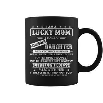 I Am A Lucky Mom I Have A Stubborn Daughter Funny Coffee Mug - Seseable