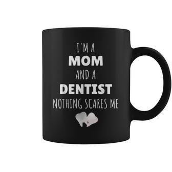 I Am A Mom And A Dentist Nothing Scares Me Funny Coffee Mug - Seseable