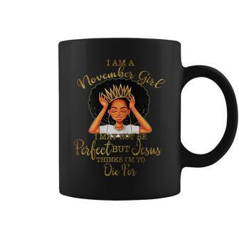 I Am A November Girl I May Not Be Perfect Birthday Gifts Gift For Womens Coffee Mug | Mazezy