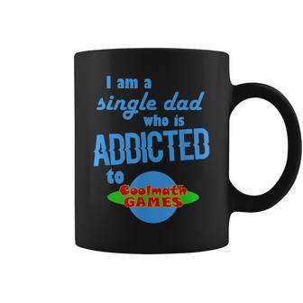 I Am A Single Dad Who Is Addicted To Coolmath Games Coffee Mug | Mazezy
