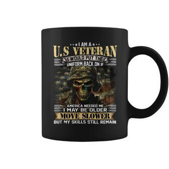 I Am A US Veteran I Would Put The Uniform Back On If America Needed Me I May Be Older Move Slower But My Skills Still Remain Coffee Mug - Seseable