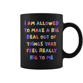 I Am Allowed To Make A Big Deal Out Of Things Coffee Mug - Seseable