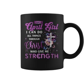 I Am April Girl I Can Do All Things Through Christ Who Gives Me Strength Coffee Mug - Seseable