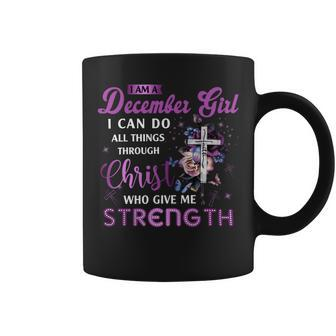 I Am December Girl I Can Do All Things Through Christ Who Gives Me Strength Coffee Mug - Seseable