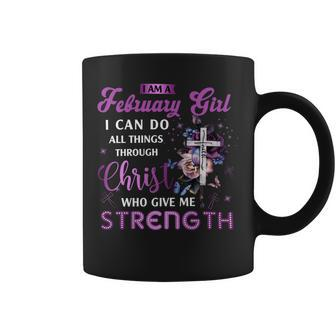 I Am February Girl I Can Do All Things Through Christ Who Gives Me Strength Coffee Mug - Seseable