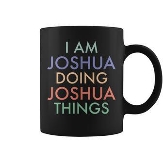 I Am Joshua Doing Joshua Things Fun Celebration Coffee Mug - Seseable