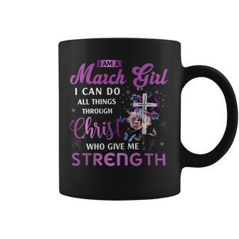 I Am March Girl I Can Do All Things Through Christ Who Gives Me Strength V2 Coffee Mug - Seseable