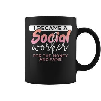 I Became A Social Worker For The Money And The Fame Coffee Mug - Seseable