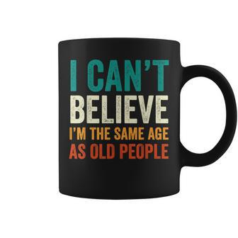 I Cant Believe Im The Same Age As Old People Funny Retro Coffee Mug | Mazezy