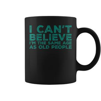 I Cant Believe Im The Same Age As Old People Funny Retro Coffee Mug - Thegiftio UK