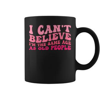 I Cant Believe Im The Same Age As Old People Pink Coffee Mug | Mazezy